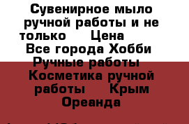 Сувенирное мыло ручной работы и не только.. › Цена ­ 120 - Все города Хобби. Ручные работы » Косметика ручной работы   . Крым,Ореанда